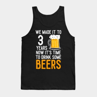 We Made it to 3 Years Now It's Time To Drink Some Beers Aniversary Wedding Tank Top